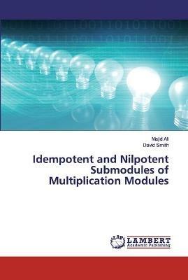 Idempotent and Nilpotent Submodules of Multiplication Modules - Majid Ali,David Smith - cover