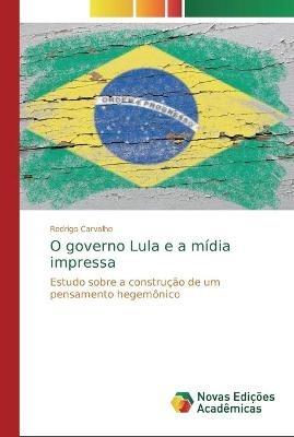 O governo Lula e a midia impressa - Rodrigo Carvalho - cover