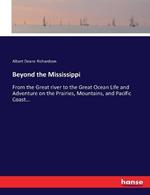 Beyond the Mississippi: From the Great river to the Great Ocean Life and Adventure on the Prairies, Mountains, and Pacific Coast...