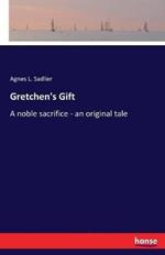 Gretchen's Gift: A noble sacrifice - an original tale