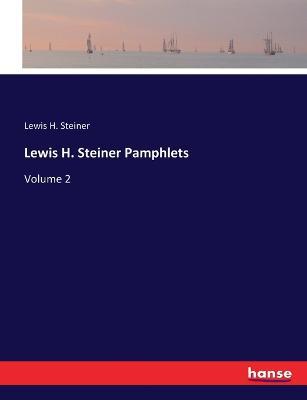 Lewis H. Steiner Pamphlets: Volume 2 - Lewis H Steiner - cover