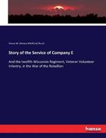 Story of the Service of Company E: And the twelfth Wisconsin Regiment, Veteran Volunteer Infantry, in the War of the Rebellion