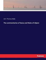 The commentaries of Gaius and Rules of Ulpian