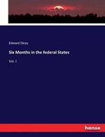 Six Months in the federal States: Vol. I