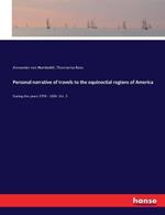 Personal narrative of travels to the equinoctial regions of America: During the years 1799 - 1804. Vol. 2