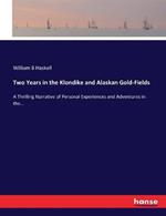 Two Years in the Klondike and Alaskan Gold-Fields: A Thrilling Narrative of Personal Experiences and Adventures in the...