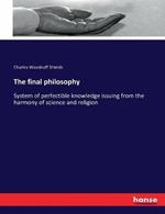 The final philosophy: System of perfectible knowledge issuing from the harmony of science and religion