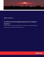 An Historical and Chronological Deduction of the Origin of Commerce: From the earliest accounts to the present time. Containing, an history of the great commercial interests of the British empire. Vol. 2