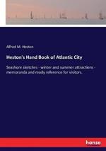 Heston's Hand Book of Atlantic City: Seashore sketches - winter and summer attractions - memoranda and ready reference for visitors.