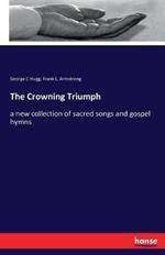 The Crowning Triumph: a new collection of sacred songs and gospel hymns