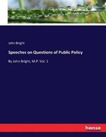 Speeches on Questions of Public Policy: By John Bright, M.P. Vol. 1