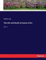 The Life and Death of Jeanne d'Arc: Vol. 1