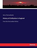 History of Civilization in England: From the 2nd London Edition