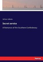 Secret service: A Romance of the Southern Confederacy