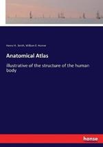 Anatomical Atlas: illustrative of the structure of the human body