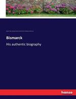 Bismarck: His authentic biography