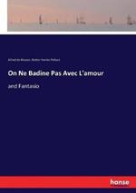 On Ne Badine Pas Avec L'amour: and Fantasio