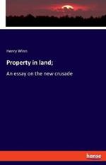 Property in land;: An essay on the new crusade