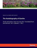 The Autobiography of Goethe: Truth and poetry: from my own life. Translated from the German. Vol. 1 (Books I. - XIII.)