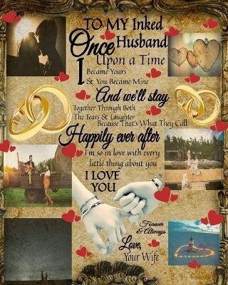 To My Inked Husband Once Upon A Time I Became Yours & You Became Mine And We'll Stay Together Through Both The Tears & Laughter: 5th Anniversary Gifts For Husband - Book To Sketch Coptic Tattoo Designs, Vintage Tattoo Art & Decor - Tattoo Related Gifts - Scarlette Heart - cover