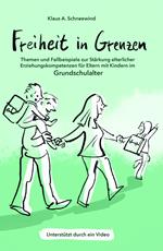 Freiheit in Grenzen - Themen und Fallbeispiele zur Stärkung elterlicher Erziehungskompetenzen für Eltern mit Kindern im Grundschulalter