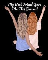 My Best Friend Gave Me This Journal: Bestie Gifts For Women - Gal Pal Present - Black Lined BFFS Composition Notebook & Journal To Write In Quotes, Jokes, V-Day Halmark Movie Bucket List, Writing Prompts With Cute Pink Cover - Angle Valentines - cover