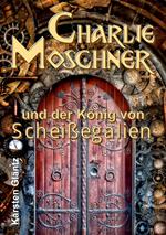 Charlie Moschner und der König von Scheißegalien