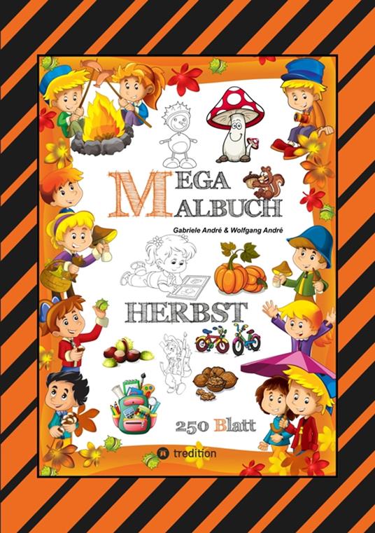 MEGA MALBUCH - 250 TOLLE MOTIVE - KREATIVES MALEN - HERBST - MÄRCHENWELTEN - BAUMHAUS - TIERE - JAHRESZEIT - KIDS - Gabriele André,Wolfgang André,Anton Hackner,Josef Mayrhofer - ebook