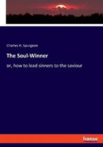 The Soul-Winner: or, how to lead sinners to the saviour