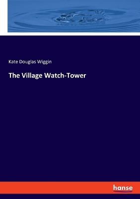 The Village Watch-Tower - Kate Douglas Wiggin - cover