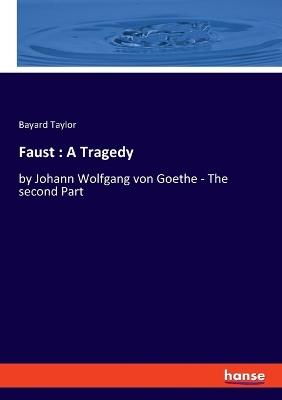 Faust: A Tragedy: by Johann Wolfgang von Goethe - The second Part - Bayard Taylor - cover