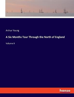 A Six Months Tour Through the North of England: Volume II - Arthur Young - cover