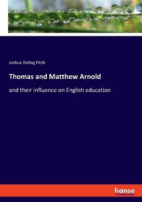 Thomas and Matthew Arnold: and their influence on English education - Joshua Girling Fitch - cover