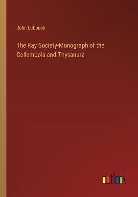 The Ray Society-Monograph of the Collembola and Thysanura - John Lubbock - cover