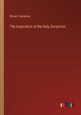 The Inspiration of the Holy Scriptures - Robert Jamieson - cover