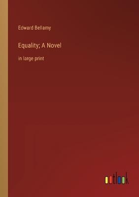 Equality; A Novel: in large print - Edward Bellamy - cover