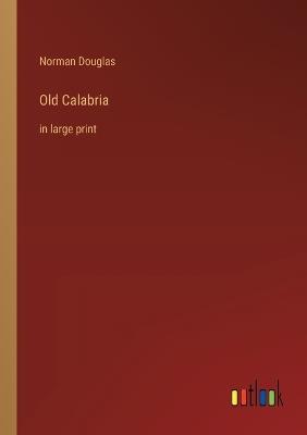 Old Calabria: in large print - Norman Douglas - cover