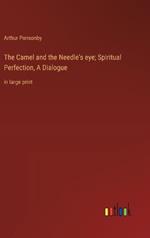 The Camel and the Needle's eye; Spiritual Perfection, A Dialogue: in large print