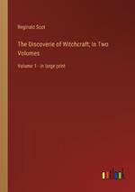 The Discoverie of Witchcraft; In Two Volumes: Volume 1 - in large print