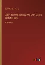 Daddy Jake the Runaway; And Short Stories Told after Dark: in large print