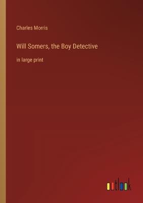Will Somers, the Boy Detective: in large print - Charles Morris - cover