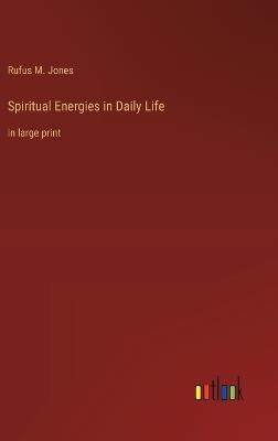 Spiritual Energies in Daily Life: in large print - Rufus M Jones - cover