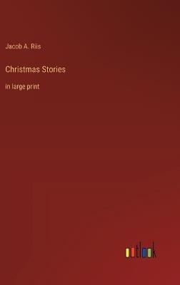 Christmas Stories: in large print - Jacob A Riis - cover