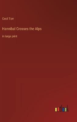 Hannibal Crosses the Alps: in large print - Cecil Torr - cover