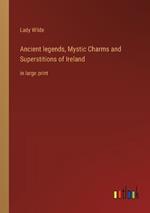 Ancient legends, Mystic Charms and Superstitions of Ireland: in large print