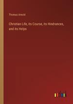 Christian Life, its Course, its Hindrances, and its Helps