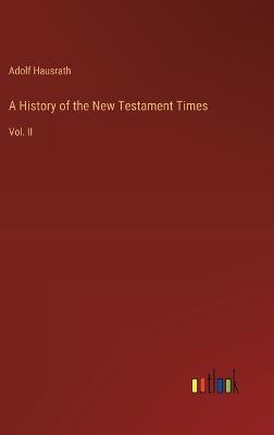 A History of the New Testament Times: Vol. II - Adolf Hausrath - cover
