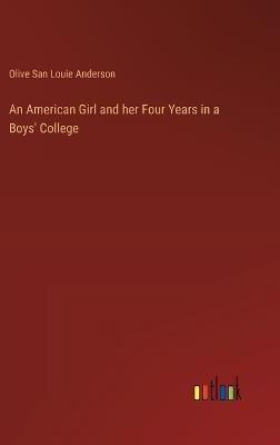 An American Girl and her Four Years in a Boys' College - Olive San Louie Anderson - cover