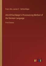 Ahn-OEhlschl?ger's Pronouncing Method of the German Language: First Course