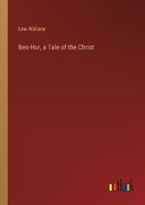 Ben-Hur, a Tale of the Christ - Lew Wallace - cover